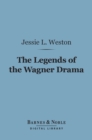 The Legends of the Wagner Drama (Barnes & Noble Digital Library) : Studies in Mythology and Romance - eBook