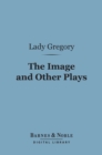 The Image and Other Plays (Barnes & Noble Digital Library) - eBook