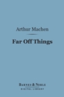 Far Off Things (Barnes & Noble Digital Library) - eBook