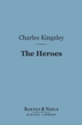 The Heroes (Barnes & Noble Digital Library) : Or, Greek Fairy Tales for My Children - eBook