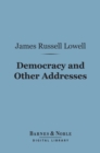 Democracy and Other Addresses (Barnes & Noble Digital Library) - eBook