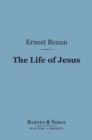 The Life of Jesus (Barnes & Noble Digital Library) - eBook