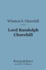 Lord Randolph Churchill (Barnes & Noble Digital Library) - eBook
