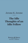 The Idle Thoughts of an Idle Fellow (Barnes & Noble Digital Library) - eBook