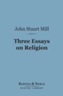 Three Essays on Religion (Barnes & Noble Digital Library) - eBook