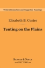 Tenting on the Plains (Barnes & Noble Digital Library) : General Custer in Kansas and Texas - eBook
