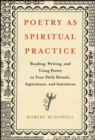 Poetry as Spiritual Practice : Reading, Writing, and Using Poetry in Your Daily Rituals, Aspirations, and Intentions - eBook