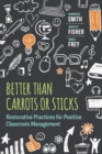 Better Than Carrots or Sticks : Restorative Practices for Positive Classroom Management - eBook