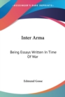 Inter Arma : Being Essays Written In Time Of War - Book