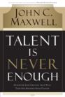 Talent Is Never Enough : Discover the Choices That Will Take You Beyond Your Talent - eBook