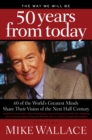 The Way We Will Be 50 Years from Today : 60 Of The World's Greatest Minds Share Their Visions of the Next Half-Century - eBook