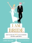 I Am Bride : How to Take the WE Out of Wedding (and Other Useful Advice) - Book