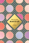 How to Wear Makeup: 75 Tips + Tutorials - Book