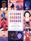 Bygone Badass Broads : 52 Forgotten Women Who Changed the World - Book