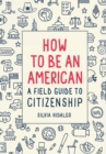 How to Be an American: A Field Guide to Citizenship - Book