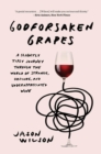 Godforsaken Grapes : A Slightly Tipsy Journey through the World of Strange, Obscure, and Underappreciated Wine - Book