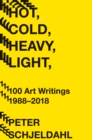 Hot, Cold, Heavy, Light, 100 Art Writings 1988-2018 - Book