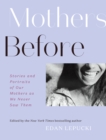 Mothers Before : Stories and Portraits of Our Mothers as We Never Saw Them - Book