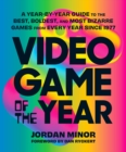 Video Game of the Year : A Year-by-Year Guide to the Best, Boldest, and Most Bizarre Games from Every Year Since 1977 - Book