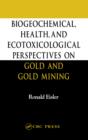 Biogeochemical, Health, and Ecotoxicological Perspectives on Gold and Gold Mining - eBook