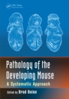 Pathology of the Developing Mouse : A Systematic Approach - eBook
