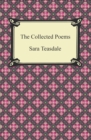 The Collected Poems of Sara Teasdale (Sonnets to Duse and Other Poems, Helen of Troy and Other Poems, Rivers to the Sea, Love Songs, and Flame and Shadow) - eBook