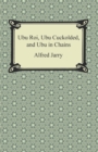 Ubu Roi, Ubu Cuckolded, and Ubu in Chains - eBook