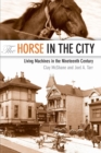 The Horse in the City : Living Machines in the Nineteenth Century - Book
