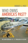 Who Owns America's Past? : The Smithsonian and the Problem of History - Book