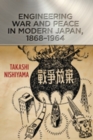 Engineering War and Peace in Modern Japan, 1868-1964 - Book