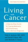 Living with Cancer : A Step-by-Step Guide for Coping Medically and Emotionally with a Serious Diagnosis - Book