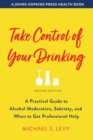 Take Control of Your Drinking : A Practical Guide to Alcohol Moderation, Sobriety, and When to Get Professional Help - Book