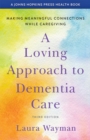 A Loving Approach to Dementia Care : Making Meaningful Connections while Caregiving - Book