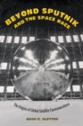 Beyond Sputnik and the Space Race : The Origins of Global Satellite Communications - Book