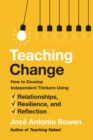 Teaching Change : How to Develop Independent Thinkers Using Relationships, Resilience, and Reflection - Book