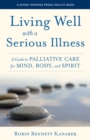 Living Well with a Serious Illness : A Guide to Palliative Care for Mind, Body, and Spirit - Book