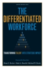 The Differentiated Workforce : Translating Talent into Strategic Impact - Book