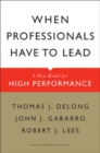 When Professionals Have to Lead : A New Model for High Performance - Book