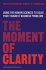The Moment of Clarity : Using the Human Sciences to Solve Your Toughest Business Problems - eBook