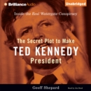 The Secret Plot to Make Ted Kennedy President : Inside the Real Watergate Conspiracy - eAudiobook
