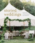 Storied Weddings : Inspiration for a Timeless Celebration That Is Perfectly You - eBook