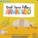 Grab Your Pillow, Armadillo : A Silly Book of Fun Goodnights - Book