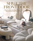 Shut the Front Door : Make Any Space Feel Bigger, Better, and More Beautiful Without Going Broke - eBook