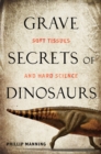 Grave Secrets of Dinosaurs : Soft Tissues and Hard Science - Book