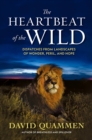 The Heartbeat of the Wild : Dispatches From Landscapes of Wonder, Peril, and Hope - Book