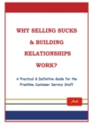 Why Selling Sucks & Building Relationships Work? : A Practical & Definitive Guide for the Frontline Service Staff - eBook
