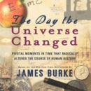 The Day the Universe Changed : Pivotal Moments in Time that Radically Altered the Course of Human History - eAudiobook