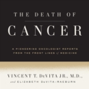 The Death of Cancer : After Fifty Years on the Front Lines of Medicine, a Pioneering Oncologist Reveals Why the War on Cancer Is Winnable--and How We Can Get There - eAudiobook