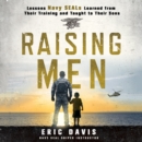 Raising Men : Lessons Navy SEALs Learned from Their Training and Taught to Their Sons - eAudiobook