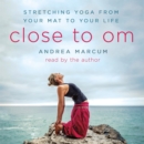 Close to Om : Stretching Yoga from Your Mat to Your Life - eAudiobook